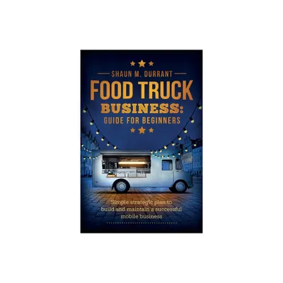 Food Truck Business Guide for Beginners - by Shaun M Durrant (Paperback)