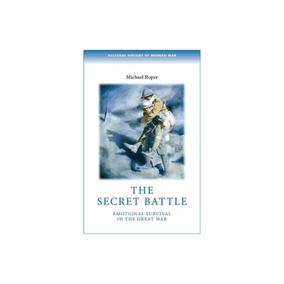 The Secret Battle - (Cultural History of Modern War) by Michael Roper (Paperback)