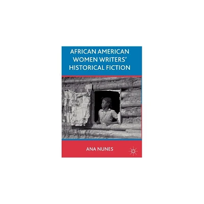 African American Women Writers Historical Fiction - by A Nunes (Hardcover)