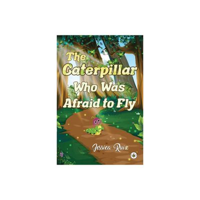 The Caterpillar Who was Afraid to Fly - by Jessica Ruiz (Paperback)