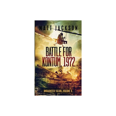 Battle of Kontum, 1972 - (Undaunted Valor) by Matt Jackson (Paperback)