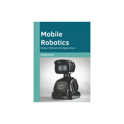 Mobile Robotics: Design, Methods and Applications - by Andy Evans (Hardcover)