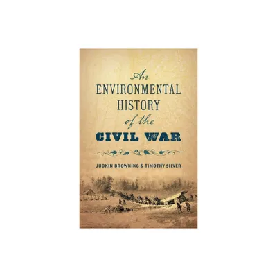 An Environmental History of the Civil War - (Civil War America) by Judkin Browning & Timothy Silver (Hardcover)