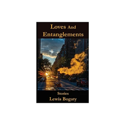 Loves And Entanglements - by Lewis Bogaty (Paperback)