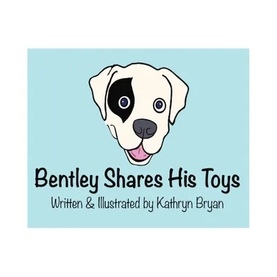 Bentley Shares His Toys - by Kathryn Bryan (Hardcover)