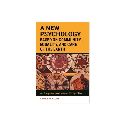 A New Psychology Based on Community, Equality, and Care of the Earth - by Arthur Blume (Hardcover)