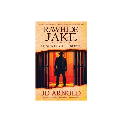 Rawhide Jake - (The Life and Times of Detective Jonas V. Brighton) 2nd Edition by Jd Arnold (Paperback)