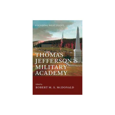 Thomas Jeffersons Military Academy - (Jeffersonian America) by Robert M S McDonald (Paperback)