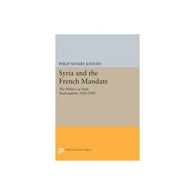 Syria and the French Mandate - by Philip Shukry Khoury (Paperback)