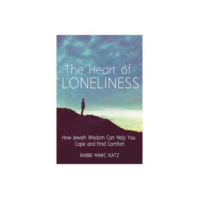 The Heart of Loneliness - by Rabbi Marc Katz (Paperback)