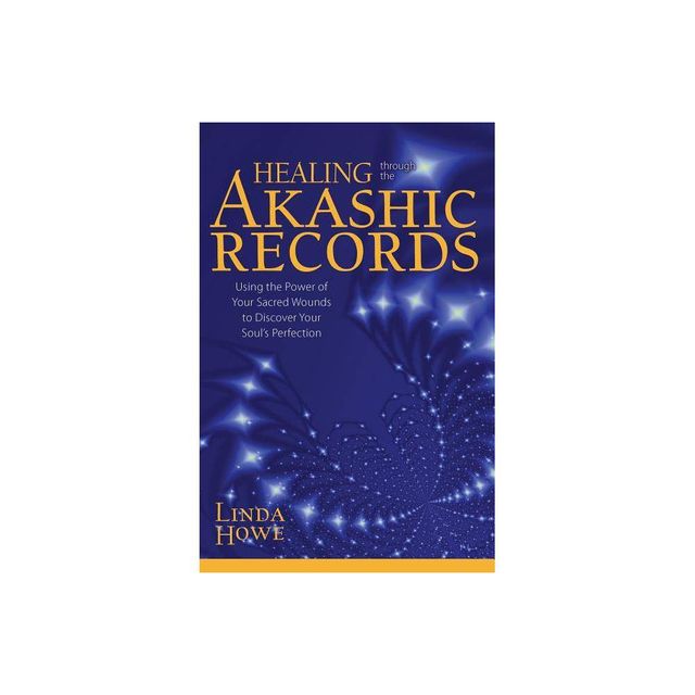 Healing Through the Akashic Records - by Linda Howe (Paperback)