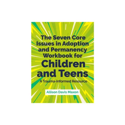 The Seven Core Issues in Adoption and Permanency Workbook for Children and Teens - by Allison Davis Maxon (Paperback)