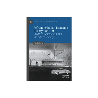 Reframing Italian Economic History, 1861-2021 - (Palgrave Studies in Economic History) by Nicola Rossi (Hardcover)