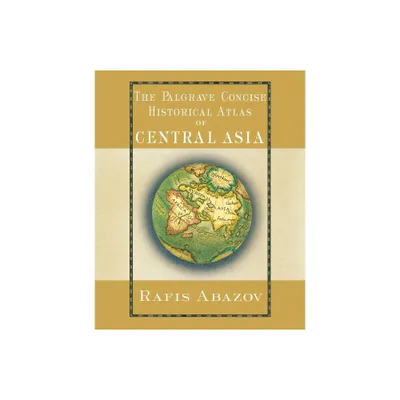 The Palgrave Concise Historical Atlas of Central Asia - (Palgrave Concise Historical Atlases) by R Abazov (Paperback)