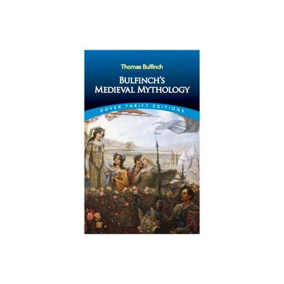 Bulfinchs Medieval Mythology - (Dover Thrift Editions: Literary Collections) by Thomas Bulfinch (Paperback)