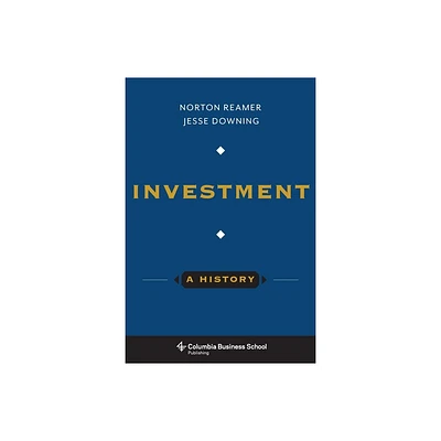 Investment: A History - (Columbia Business School Publishing) by Norton Reamer & Jesse Downing (Paperback)