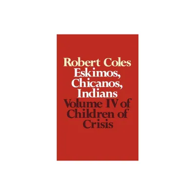 Children of Crisis - Volume 4 - (Eskimos Chicanos Indians) by Robert Coles & Coles (Paperback)