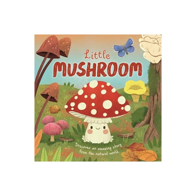 Nature Stories: Little Mushroom-Discover an Amazing Story from the Natural World - by Igloobooks & Willow Green (Board Book)