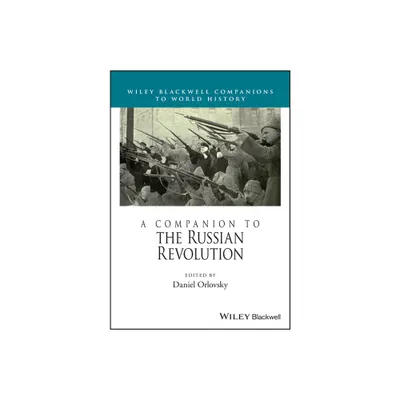 A Companion to the Russian Revolution - (Wiley Blackwell Companions to World History) by Daniel Orlovsky (Hardcover)