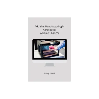 Additive Manufacturing in Aerospace - by Parag Kamal (Paperback)