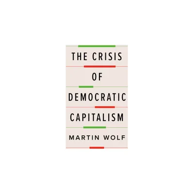 The Crisis of Democratic Capitalism - by Martin Wolf (Hardcover)