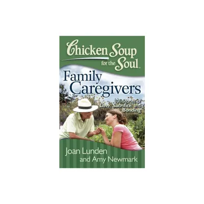 Chicken Soup for the Soul: Family Caregivers - by Joan Lunden & Amy Newmark (Paperback)