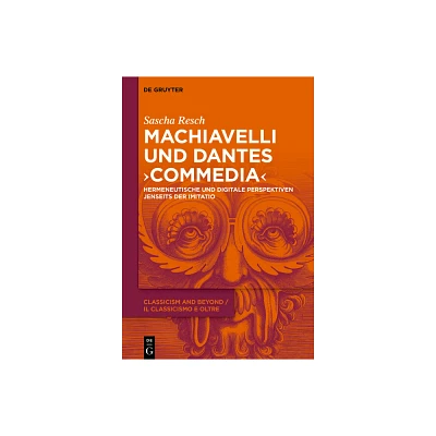 Machiavelli und Dantes Commedia - (Classicism and Beyond / Il Classicismo E Oltre) by Sascha Resch (Hardcover)