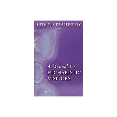 A Manual for Eucharistic Visitors - by Beth Wickenberg Ely (Paperback)