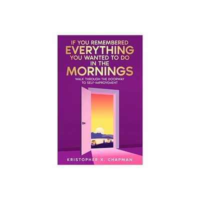 If You Remembered Everything You Wanted To Do in the Mornings - by Kristopher Chapman (Paperback)