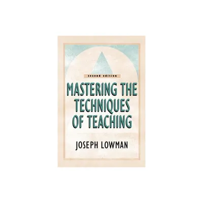 Mastering the Techniques of Teaching - (Jossey-Bass Higher and Adult Education) 2nd Edition by Joseph Lowman (Paperback)