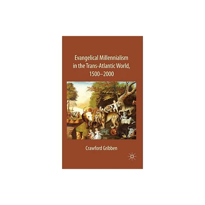 Evangelical Millennialism in the Trans-Atlantic World, 1500-2000 - by C Gribben (Hardcover)