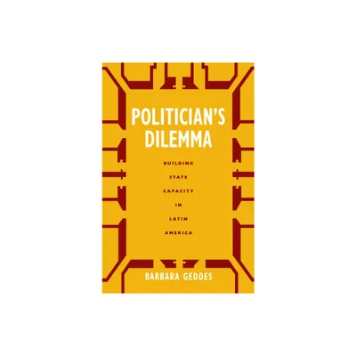 Politicians Dilemma - (California Social Choice and Political Economy) by Barbara Geddes (Paperback)