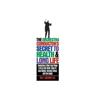 The Orchestra Conductors Secret to Health & Long Life - by Dale L Anderson (Paperback)