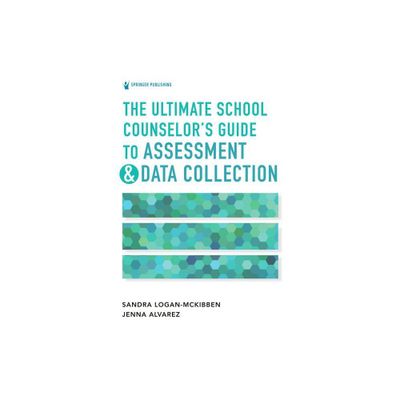 The Ultimate School Counselors Guide to Assessment and Data Collection - by Sandra Logan-McKibben & Jenna Marie Alvarez (Paperback)