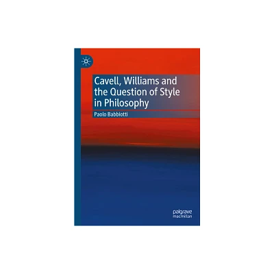 Cavell, Williams and the Question of Style in Philosophy - by Paolo Babbiotti (Hardcover)