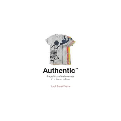 Authentic(tm) - (Critical Cultural Communication) by Sarah Banet-Weiser (Paperback)