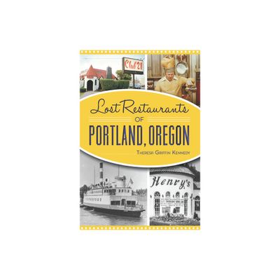 Lost Restaurants of Portland, Oregon - by Theresa Griffin Kennedy (Paperback)