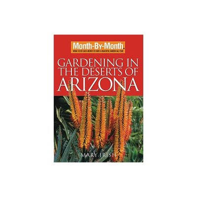 Month-By-Month Gardening in the Deserts of Arizona - (Month by Month Gardening) by Mary Irish (Paperback)