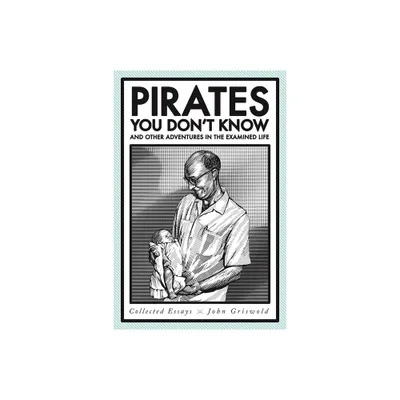 Pirates You Dont Know, and Other Adventures in the Examined Life - by John Griswold (Paperback)