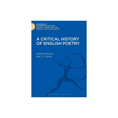 A Critical History of English Poetry - (Bloomsbury Academic Collections: English Literary Criticism) by Herbert Grierson & J C Smith (Hardcover)