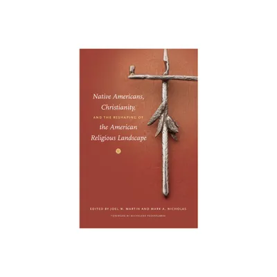 Native Americans, Christianity, and the Reshaping of the American Religious Landscape - by Joel W Martin & Mark a Nicholas (Paperback)