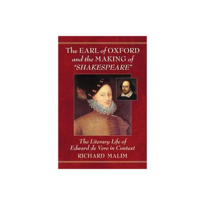 The Earl of Oxford and the Making of Shakespeare - by Richard Malim (Paperback)