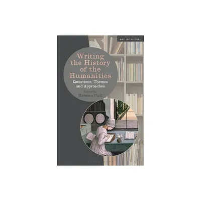 Writing the History of the Humanities - (Writing History) by Herman Paul & Heiko Feldner & Kevin Passmore & Stefan Berger & Lizette Jacinto