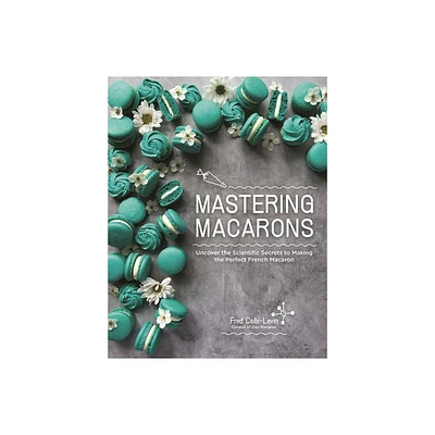 Mastering Macarons - by Fred Csibi-Levin (Paperback)