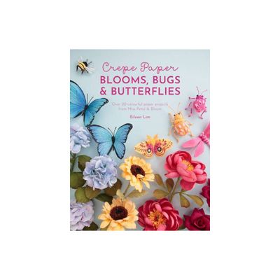 Crepe Paper Blooms, Bugs and Butterflies - by Eileen Lim (Paperback)