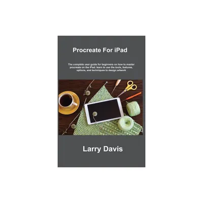 Procreate For iPad - by Larry Davis (Paperback)