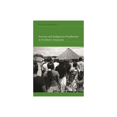 Areruya and Indigenous Prophetism in Northern Amazonia - (New Directions in the Anthropology of Christianity) by Virgnia Amaral (Hardcover)