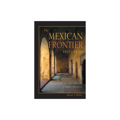 The Mexican Frontier, 1821-1846 - (Histories of the American Frontier) by David J Weber (Paperback)