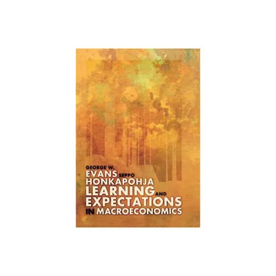 Learning and Expectations in Macroeconomics - (Frontiers of Economic Research) by George W Evans & Seppo Honkapohja (Hardcover)