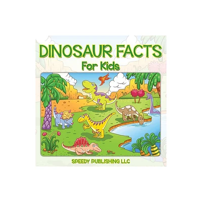 Dinosaur Facts For Kids - by Speedy Publishing LLC (Paperback)